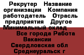 Рекрутер › Название организации ­ Компания-работодатель › Отрасль предприятия ­ Другое › Минимальный оклад ­ 22 000 - Все города Работа » Вакансии   . Свердловская обл.,Среднеуральск г.